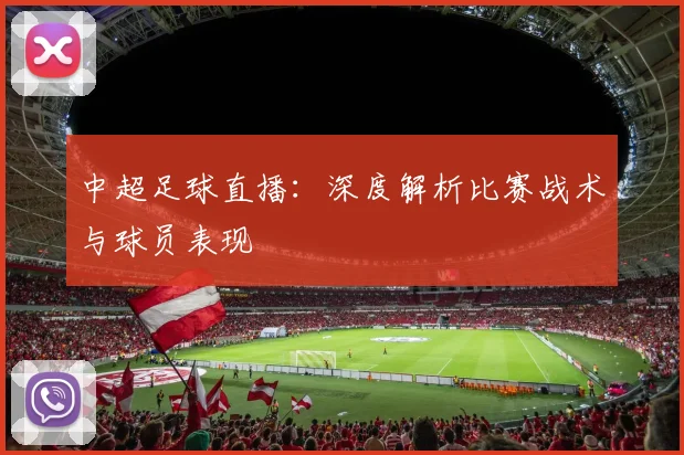 中超足球直播：深度解析比赛战术与球员表现
